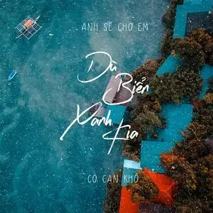 Anh Sẽ Chờ Em Dù Biển Xanh Có Cạn Khô: Hành Trình Của Một Lời Hứa Vượt Thời Gian Và Không Gian Năm 2026