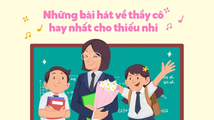 Top 50+ Bài Hát Thiếu Nhi Về Thầy Cô Hay Nhất, Ý Nghĩa Nhất Cập Nhật 2026: Tặng Gửi Người Gieo Mầm Tri Thức