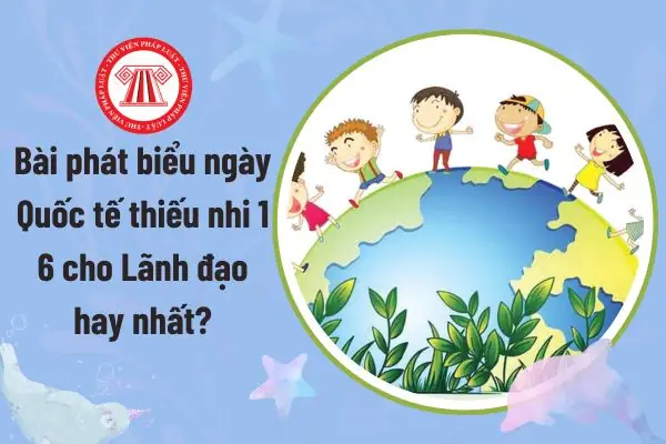 Tuyển Tập Bài Phát Biểu Ngày Quốc Tế Thiếu Nhi 1/6/2026: Hay, Ý Nghĩa, Phù Hợp Mọi Đối Tượng (từ Trẻ Mầm Non Đến Học Sinh, Phụ Huynh, Giáo Viên)
