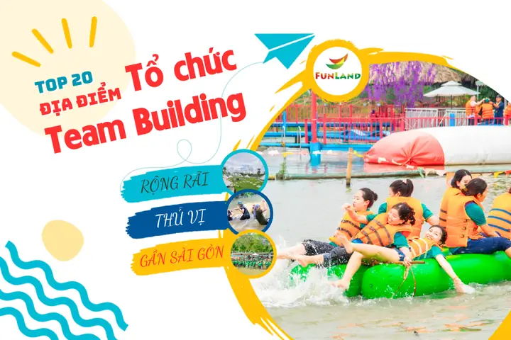 Top Địa Điểm Tổ Chức Team Building 2026: Hướng Dẫn Chọn Lọc, Xu Hướng Mới & Bảng Giá Tham Khảo