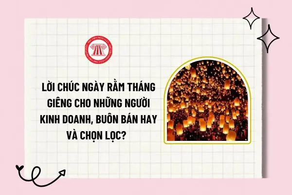 Lời Chúc Ngày Rằm Tháng Giêng 2026: Tổng Hợp Những Câu Chúc Hay, Ý Nghĩa, Gửi Tặng Gia Đình, Bạn Bè, Đối Tác