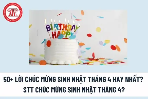 Tổng Hợp Lời Chúc Sinh Nhật Tháng 4 Ý Nghĩa, Độc Đáo & Trending Nhất Năm 2026