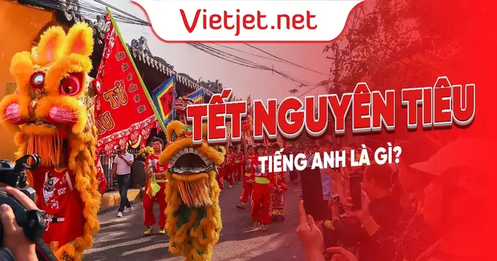 Tết Nguyên Tiêu Tiếng Anh Là Gì? Từ Vựng, Câu Giao Tiếp & Văn Hóa Chi Tiết Nhất Năm 2026
