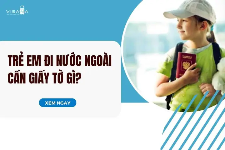 Trẻ Em Đi Nước Ngoài Có Cần Hộ Chiếu Không? Quy Định Mới Nhất 2026 Và Các Lưu Ý Quan Trọng Cha Mẹ Bắt Buộc Phải Biết